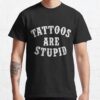 Tattoos Are Stupid Funny Sarcastic Tattoo Gift T-Shirt Official Tattoo Gifts Merch