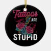 tattoos are stupid funny sarcastic ink addict tatt ceramic ornament rb351f1783073451087d2a2d224ede06a x7s2y 8byvr 1000 - Tattoo Gift Store